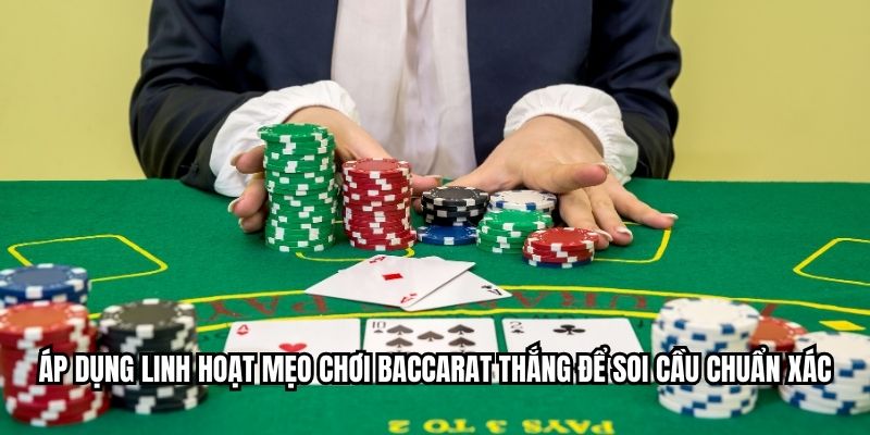 Áp dụng linh hoạt mẹo chơi baccarat thắng để soi cầu chuẩn xác