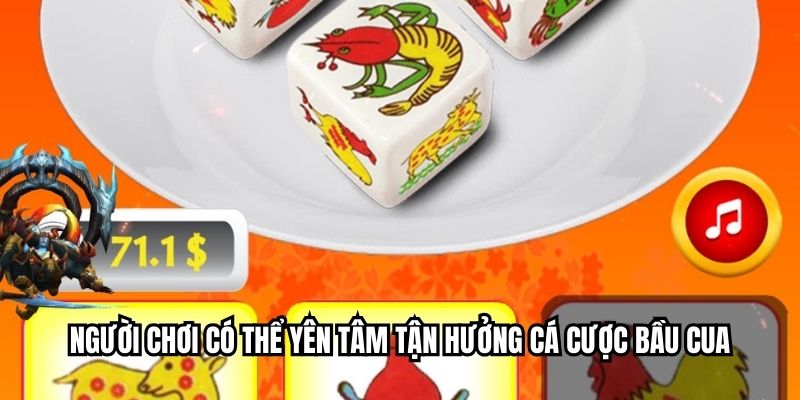 Người chơi có thể yên tâm tận hưởng cá cược bầu cua