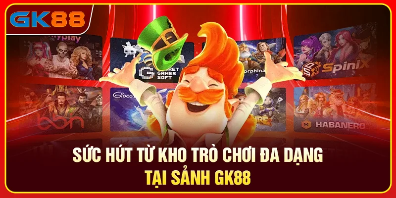 Sức hút từ kho trò chơi đa dạng tại sảnh GK88